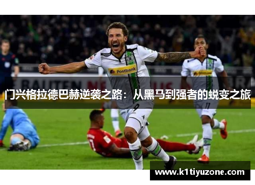 门兴格拉德巴赫逆袭之路：从黑马到强者的蜕变之旅